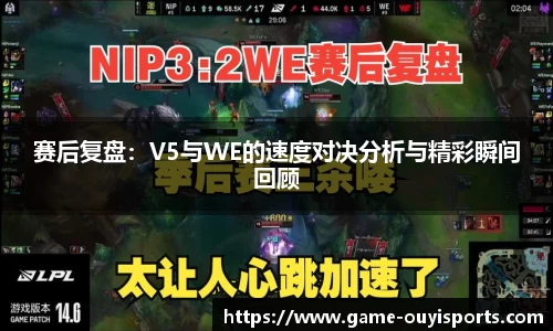 赛后复盘：V5与WE的速度对决分析与精彩瞬间回顾