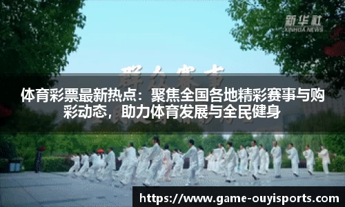 体育彩票最新热点：聚焦全国各地精彩赛事与购彩动态，助力体育发展与全民健身